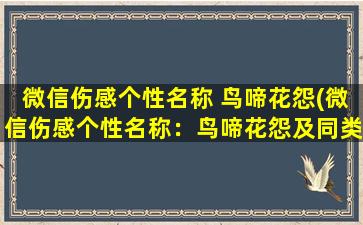 微信伤感个性名称 鸟啼花怨(微信伤感个性名称：鸟啼花怨及同类带诗句个性签名精选。)